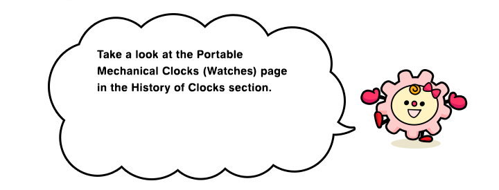 Take a look at the Portable Mechanical Clocks (Watches) page in the History of Clocks section.