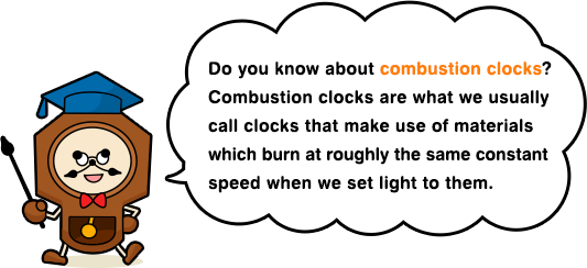 Do you know about combustion clocks? Combustion clocks are what we usually call clocks that make use of materials which burn at roughly the same constant speed when we set light to them.
