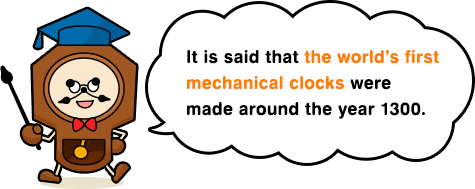 It is said that the world’s first mechanical clocks were made around the year 1300.