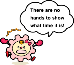 There are no hands to show what time it is!