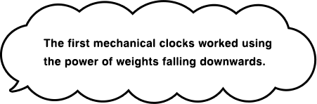 The first mechanical clocks worked using the power of weights falling downwards.