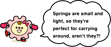 Springs are small and light, so they’re perfect for carrying around, aren’t they?!