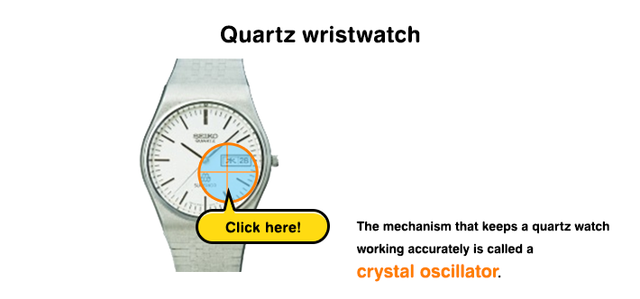 Quartz wristwatch The mechanism that keeps a quartz watch working accurately is called a crystal oscillator.