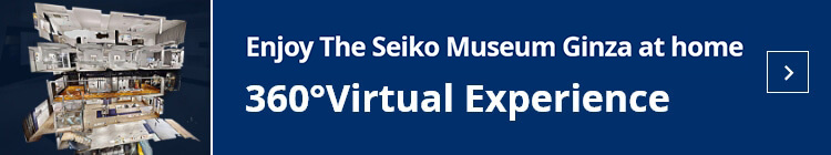 Enjoy the Seiko Museum Ginza at home 360°Virtual Experience